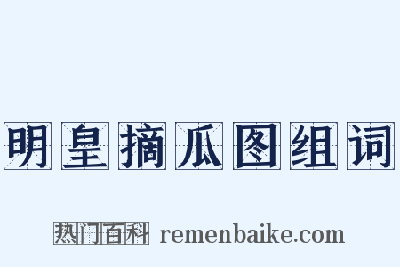 明皇摘瓜图组词是什么意思的图片